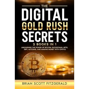 Scott The Digital Gold Rush Secrets: 2 books in 1 Unleashing the Power of Bitcoin, Blockchain, NFTs, DeFi, Altcoins, and Making Money with Crypto (How To Make Money) Scott The Digital Gold Rush Secrets: 2 books in 1 Unleashing the Power of Bitcoin, Blockchain, NFTs, DeFi, Altcoins, and Making Money with Crypto (How To Make Money)