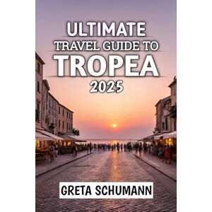 Schumann, Greta Ultimate Travel Guide To Tropea: Your Gateway to Italy’s Hidden Coastal Gem Schumann, Greta Ultimate Travel Guide To Tropea: Your Gateway to Italy’s Hidden Coastal Gem