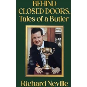 Neville, Richard Behind Closed Doors, Tales of a Butler Neville, Richard Behind Closed Doors, Tales of a Butler