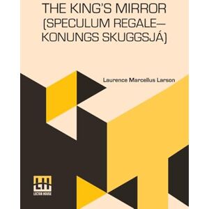 Larson, Laurence Marcellus The King’s Mirror (Speculum regale―Konungs Skuggsjá): Translated From The Old Norse With Introduction And Notes By Laurence Marcellus Larson Edited By Erik J. Friis Larson, Laurence Marcellus The King’s Mirror (Speculum regale―Konungs Skuggsjá): Translated From The Old Norse With Introduction And Notes By Laurence Marcellus Larson Edited By Erik J. Friis