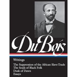 Du Bois, W. E. B. W.E.B. Du Bois: Writings (LOA #34): The Suppression of the African Slave-Trade / The Souls of Black Folk / Dusk of Dawn / Essays (Library of America) Du Bois, W. E. B. W.E.B. Du Bois: Writings (LOA #34): The Suppression of the African Slave-Trade / The Souls of Black Folk / Dusk of Dawn / Essays (Library of America)
