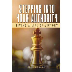 Olujobi, Niyi STEPPING INTO YOUR AUTHORITY: LIVING A LIFE OF VICTORY Olujobi, Niyi STEPPING INTO YOUR AUTHORITY: LIVING A LIFE OF VICTORY