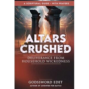 Edet, Godssword Altars Crushed: Breaking Free from Evil Ancestral Covenants, Destroying Evil Foundational Altars, Defeating Household Witchcraft Edet, Godssword Altars Crushed: Breaking Free from Evil Ancestral Covenants, Destroying Evil Foundational Altars, Defeating Household Witchcraft