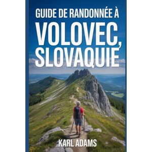 Adams, Karl Guide de randonnée à Volovec, Slovaquie: Manuel pour une expédition de randonnée extraordinaire. Adams, Karl Guide de randonnée à Volovec, Slovaquie: Manuel pour une expédition de randonnée extraordinaire.