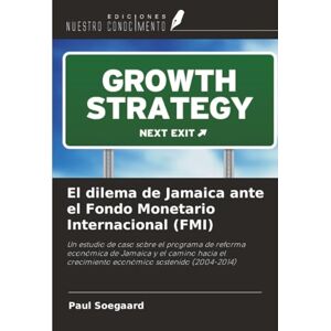 Soegaard, Paul El dilema de Jamaica ante el Fondo Monetario Internacional (FMI): Un estudio de caso sobre el programa de reforma económica de Jamaica y el camino hacia el crecimiento económico sostenido (2004-2014) Soegaard, Paul El dilema de Jamaica ante el Fondo Monetario Internacional (FMI): Un estudio de caso sobre el programa de reforma económica de Jamaica y el camino hacia el crecimiento económico sostenido (2004-2014)
