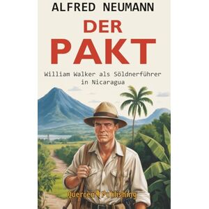 Neumann, Alfred Der Pakt: William Walker als Söldnerführer in Nicaragua Neumann, Alfred Der Pakt: William Walker als Söldnerführer in Nicaragua