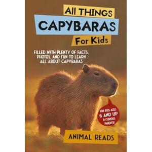 Reads, Animal All Things Capybaras For Kids: Filled With Plenty of Facts, Photos, and Fun to Learn all About Capybaras Reads, Animal All Things Capybaras For Kids: Filled With Plenty of Facts, Photos, and Fun to Learn all About Capybaras