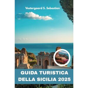 Sebastian, Vestergaard S Guida Turistica della Sicilia 2025: Esplora il Mediterraneo con gemme nascoste, segreti locali e itinerari perfetti Sebastian, Vestergaard S Guida Turistica della Sicilia 2025: Esplora il Mediterraneo con gemme nascoste, segreti locali e itinerari perfetti