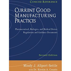 Allport-Settle, Mindy J. Current Good Manufacturing Practices: Pharmaceutical, Biologics, and Medical Device Regulations and Guidance Documents, Concise Reference, Second Edition Allport-Settle, Mindy J. Current Good Manufacturing Practices: Pharmaceutical, Biologics, and Medical Device Regulations and Guidance Documents, Concise Reference, Second Edition