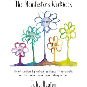 Heaton, Julie The Manifester's Workbook: Heart-centered practical guidance to accelerate and streamline your manifesting process (The Manifester's Series) Heaton, Julie The Manifester's Workbook: Heart-centered practical guidance to accelerate and streamline your manifesting process (The Manifester's Series)