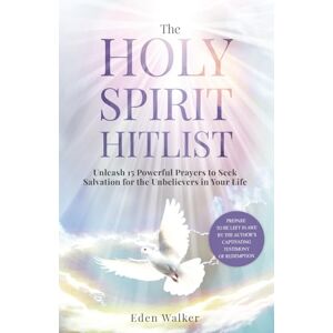Walker, Eden The Holy Spirit Hitlist: Unleash 15 Powerful Prayers to Seek Salvation for the Unbelievers in Your Life (PREPARE TO BE LEFT IN AWE BY THE AUTHOR'S CAPTIVATING TESTIMONY OF REDEMPTION) Walker, Eden The Holy Spirit Hitlist: Unleash 15 Powerful Prayers to Seek Salvation for the Unbelievers in Your Life (PREPARE TO BE LEFT IN AWE BY THE AUTHOR'S CAPTIVATING TESTIMONY OF REDEMPTION)