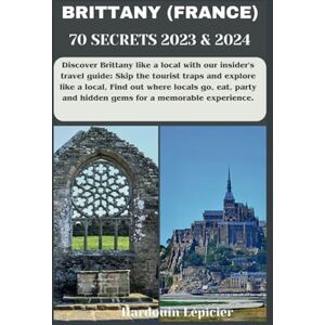 Hardouin, Lépicier BRITTANY (FRANCE) 70 SECRETS 2023 & 2024: Discover Brittany like a local with our insider's travel guide: Skip the tourist traps and explore like a ... and hidden gems for a memorable experience. Hardouin, Lépicier BRITTANY (FRANCE) 70 SECRETS 2023 & 2024: Discover Brittany like a local with our insider's travel guide: Skip the tourist traps and explore like a ... and hidden gems for a memorable experience.
