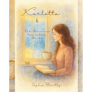 Bluntly, Sophia Karlotta und das Geheimnis des wahren Glücks: Eine poetische Jahresreise zu den leisen Wundern des Lebens. Ein Weg zu innerem Frieden, Selbstliebe und gelebtem Glück (Winter Edition II) Bluntly, Sophia Karlotta und das Geheimnis des wahren Glücks: Eine poetische Jahresreise zu den leisen Wundern des Lebens. Ein Weg zu innerem Frieden, Selbstliebe und gelebtem Glück (Winter Edition II)