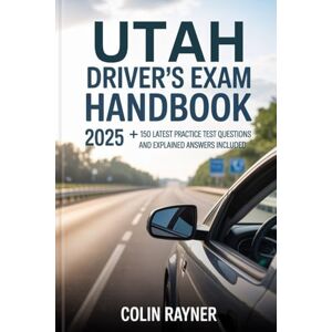 Rayner, Colin Utah Driver’s Exam Handbook 2025: +150 Latest Practice Test Questions and Explained Answers Included Rayner, Colin Utah Driver’s Exam Handbook 2025: +150 Latest Practice Test Questions and Explained Answers Included