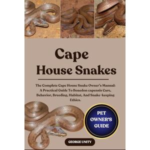 UNITY, GEORGE CAPE HOUSE SNAKES: The Complete Cape House Snake Owner’s Manual: A Practical Guide To Boaedon capensis Care, Behavior, Breeding, Habitat, And Snake-keeping Ethics. UNITY, GEORGE CAPE HOUSE SNAKES: The Complete Cape House Snake Owner’s Manual: A Practical Guide To Boaedon capensis Care, Behavior, Breeding, Habitat, And Snake-keeping Ethics.