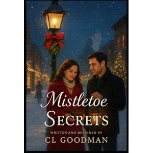 Goodman, CL Mistletoe's Secrets: Where Broken Souls Find Their Way Home Goodman, CL Mistletoe's Secrets: Where Broken Souls Find Their Way Home