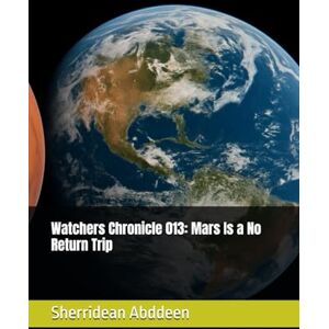 Abddeen, Sherridean Ann-Marie Watchers Chronicle 013: Mars Is a No Return Trip Abddeen, Sherridean Ann-Marie Watchers Chronicle 013: Mars Is a No Return Trip