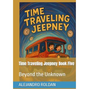 ROLDAN, ALEJANDRO Time Traveling Jeepney Book Five: Beyond the Unknown ROLDAN, ALEJANDRO Time Traveling Jeepney Book Five: Beyond the Unknown