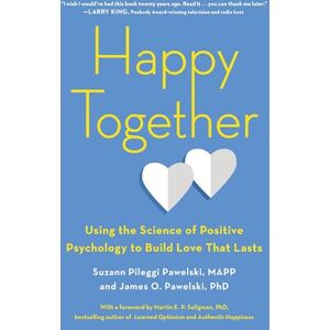 Pileggi Pawelski MAPP, Suzann Happy Together: Using the Science of Positive Psychology to Build Love That Lasts Pileggi Pawelski MAPP, Suzann Happy Together: Using the Science of Positive Psychology to Build Love That Lasts