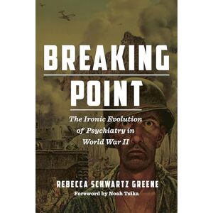 Fordham University Press Breaking Point: The Ironic Evolution of Psychiatry in World War II (World War II: The Global, Human, and Ethical Dimension) Fordham University Press Breaking Point: The Ironic Evolution of Psychiatry in World War II (World War II: The Global, Human, and Ethical Dimension)