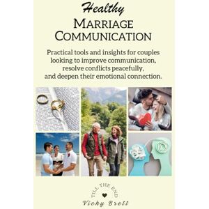 Brett, Vicky Marriage Communication: Practical tools and insights for couples looking to improve communication, resolve conflicts peacefully, and deepen their ... (Healthy Marriage Communication Series) Brett, Vicky Marriage Communication: Practical tools and insights for couples looking to improve communication, resolve conflicts peacefully, and deepen their ... (Healthy Marriage Communication Series)