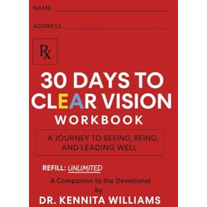 Williams, Dr. Kennita 30 Days to Clear Vision Workbook: A Companion to the Devotional by Dr. Kennita Williams Williams, Dr. Kennita 30 Days to Clear Vision Workbook: A Companion to the Devotional by Dr. Kennita Williams