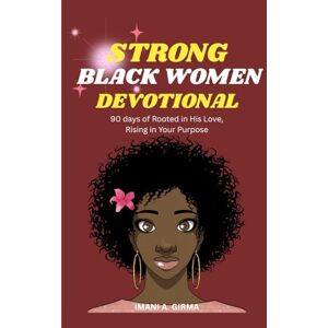 GIRMA, IMANI A. STRONG BLACK WOMEN DEVOTIONAL: 90 days of Rooted in His Love, Rising in Your Purpose GIRMA, IMANI A. STRONG BLACK WOMEN DEVOTIONAL: 90 days of Rooted in His Love, Rising in Your Purpose
