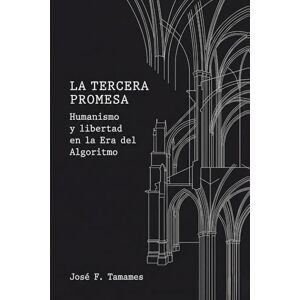 Fernández Tamames, D. Jose La Tercera Promesa: Humanismo y libertad en la Era del Algoritmo Fernández Tamames, D. Jose La Tercera Promesa: Humanismo y libertad en la Era del Algoritmo