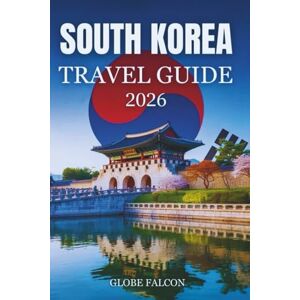 Falcon SOUTH KOREA TRAVEL GUIDE 2026: Local Secrets and Timeless Experiences for First-Time and Returning Travelers Falcon SOUTH KOREA TRAVEL GUIDE 2026: Local Secrets and Timeless Experiences for First-Time and Returning Travelers