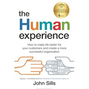 Sills, John The Human Experience: How to make life better for your customers and create a more successful organization Sills, John The Human Experience: How to make life better for your customers and create a more successful organization
