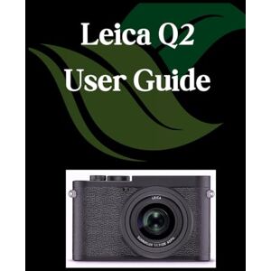 Fortnite, Zoey Leica Q2 User Guide: A Comprehensive and Detailed Manual for Photographers and Creatives for Beginners and Seniors, Troubleshooting Tips, and Advanced Settings Explained Fortnite, Zoey Leica Q2 User Guide: A Comprehensive and Detailed Manual for Photographers and Creatives for Beginners and Seniors, Troubleshooting Tips, and Advanced Settings Explained