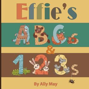 May, Ally Effie's ABCs and 123s: Adorable Animal Alphabet and Numbers. May, Ally Effie's ABCs and 123s: Adorable Animal Alphabet and Numbers.