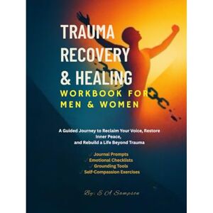 Sampson, Emil A Trauma Recovery & Healing Workbook for Men and Women: A Guided Journey to Reclaim Your Voice, Restore Inner Peace, and Rebuild a Life Beyond Trauma Sampson, Emil A Trauma Recovery & Healing Workbook for Men and Women: A Guided Journey to Reclaim Your Voice, Restore Inner Peace, and Rebuild a Life Beyond Trauma