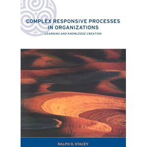 Stacey, Ralph Complex Responsive Processes in Organizations: Learning and Knowledge Creation (Complexity and Emergence in Organizations) Stacey, Ralph Complex Responsive Processes in Organizations: Learning and Knowledge Creation (Complexity and Emergence in Organizations)