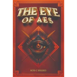 Hughes, Ross C The Eye of Aes: An Epic Fantasy Saga Hughes, Ross C The Eye of Aes: An Epic Fantasy Saga