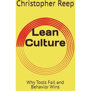Reep, Christopher Lean Culture: Why Tools Fail and Behavior Wins: 1 (The LEAN Culture) Reep, Christopher Lean Culture: Why Tools Fail and Behavior Wins: 1 (The LEAN Culture)