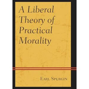 Rowman & Littlefield Publishers A Liberal Theory of Practical Morality Rowman & Littlefield Publishers A Liberal Theory of Practical Morality