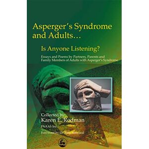 Asperger Syndrome and Adults . . . Is Anyone Listening?: Essays and Poems by Spouses, Partners and Parents of Adults with Asperger Syndrome Asperger Syndrome and Adults . . . Is Anyone Listening?: Essays and Poems by Spouses, Partners and Parents of Adults with Asperger Syndrome