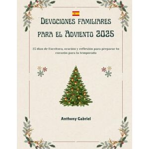 Gabriel, Anthony Devocionales familiares para el Adviento de 2025: 25 días de Escritura, oración y reflexión para preparar tu corazón para la temporada Gabriel, Anthony Devocionales familiares para el Adviento de 2025: 25 días de Escritura, oración y reflexión para preparar tu corazón para la temporada