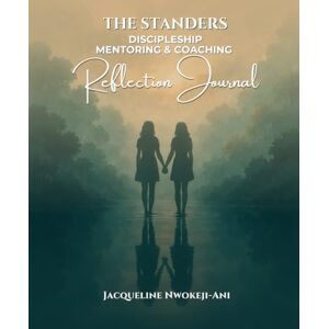Nwokeji-ani, Jacqueline THE STANDERS REFLECTION JOURNAL: Discipleship, Mentoring & Coaching Workbook Companion (The Standers Series) Nwokeji-ani, Jacqueline THE STANDERS REFLECTION JOURNAL: Discipleship, Mentoring & Coaching Workbook Companion (The Standers Series)