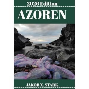 STARK, JAKOB X. AZOREN REISEFÜHRER: Entdecken Sie die verborgenen Schätze der Azoren, Outdoor-Aktivitäten, Geheimtipps und unvergesslichen Sehenswürdigkeiten STARK, JAKOB X. AZOREN REISEFÜHRER: Entdecken Sie die verborgenen Schätze der Azoren, Outdoor-Aktivitäten, Geheimtipps und unvergesslichen Sehenswürdigkeiten