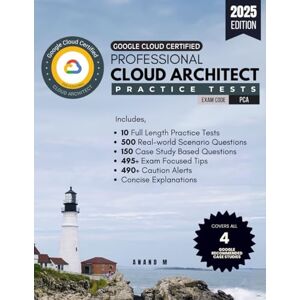 M, Mr Anand GOOGLE CLOUD CERTIFIED PROFESSIONAL CLOUD ARCHITECT PRACTICE TESTS EXAM CODE PCA 10 FULL LENGTH PRACTICE TESTS, 500 REAL-WORLD SCENARIO ... 490+ CAUTION ALERTS AND CONCISE EXPLANATIONS M, Mr Anand GOOGLE CLOUD CERTIFIED PROFESSIONAL CLOUD ARCHITECT PRACTICE TESTS EXAM CODE PCA 10 FULL LENGTH PRACTICE TESTS, 500 REAL-WORLD SCENARIO ... 490+ CAUTION ALERTS AND CONCISE EXPLANATIONS