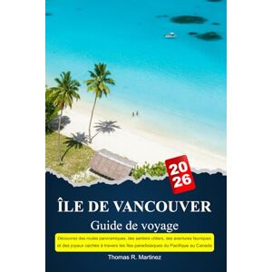 R. Martinez, Thomas ÎLE DE VANCOUVER Guide de voyage 2025-2026: Découvrez des routes panoramiques, des sentiers côtiers, des aventures fauniques et des joyaux cachés à ... les îles paradisiaques du Pacifique au Canada R. Martinez, Thomas ÎLE DE VANCOUVER Guide de voyage 2025-2026: Découvrez des routes panoramiques, des sentiers côtiers, des aventures fauniques et des joyaux cachés à ... les îles paradisiaques du Pacifique au Canada