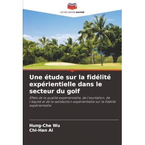 Wu, Hung-Che Une étude sur la fidélité expérientielle dans le secteur du golf: Effets de la qualité expérientielle, de l'excitation, de l'équité et de la satisfaction expérientielle sur la fidélité expérientielle Wu, Hung-Che Une étude sur la fidélité expérientielle dans le secteur du golf: Effets de la qualité expérientielle, de l'excitation, de l'équité et de la satisfaction expérientielle sur la fidélité expérientielle