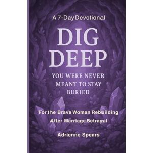 Spears, Adrienne DIG DEEP: YOU WERE NEVER MEANT TO STAY BURIED Spears, Adrienne DIG DEEP: YOU WERE NEVER MEANT TO STAY BURIED