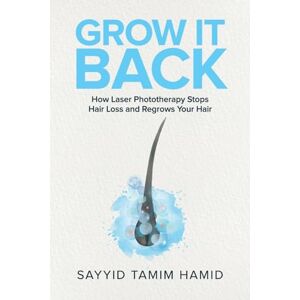 Hamid, Tamim S Grow It Back: How Laser Phototherapy Stops Hair Loss and Regrows Your Hair Hamid, Tamim S Grow It Back: How Laser Phototherapy Stops Hair Loss and Regrows Your Hair