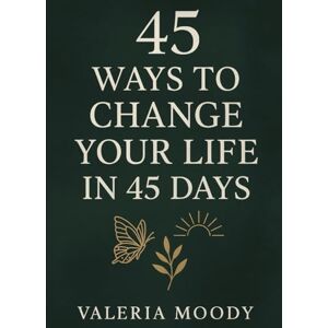 Moody, Valeria 45 Ways to change your life in 45 days Moody, Valeria 45 Ways to change your life in 45 days