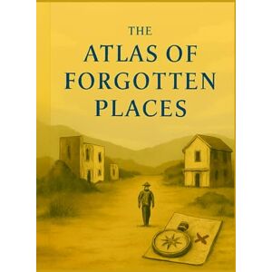 DANNIELS, C. P. THE ATLAS OF FORGOTTEN PLACES: An Epic Journey Through Lands the World Chose to Forget DANNIELS, C. P. THE ATLAS OF FORGOTTEN PLACES: An Epic Journey Through Lands the World Chose to Forget