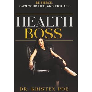 Poe, Dr. Kristen HEALTH BOSS: Be Fierce, Own Your Life, And Kick Ass Poe, Dr. Kristen HEALTH BOSS: Be Fierce, Own Your Life, And Kick Ass