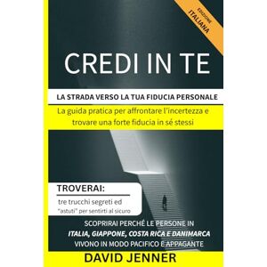 Jenner, David Credi in Te: La Strada verso la tua Sicurezza Personale: Guida pratica di psicologia positiva per superare ansia e insicurezze, aumentare autostima e vivere con equilibrio e felicità Jenner, David Credi in Te: La Strada verso la tua Sicurezza Personale: Guida pratica di psicologia positiva per superare ansia e insicurezze, aumentare autostima e vivere con equilibrio e felicità